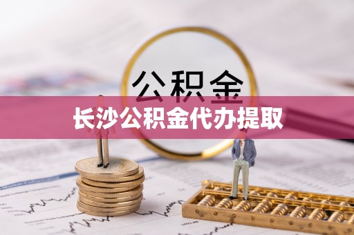 轮台长沙公积金代办提取