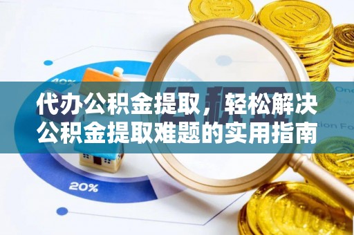 轮台代办公积金提取，轻松解决公积金提取难题的实用指南