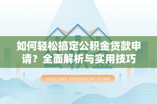 轮台如何轻松搞定公积金贷款申请？全面解析与实用技巧