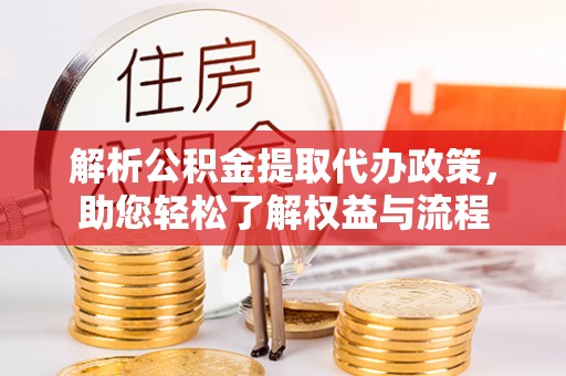 轮台解析公积金提取代办政策，助您轻松了解权益与流程