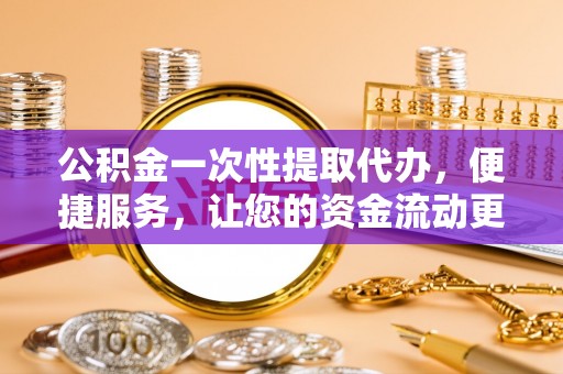 轮台公积金一次性提取代办，便捷服务，让您的资金流动更高效