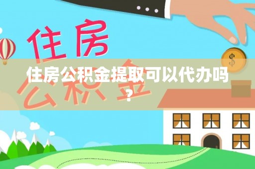 轮台住房公积金提取可以代办吗？