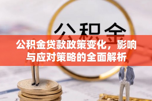 轮台公积金贷款政策变化，影响与应对策略的全面解析