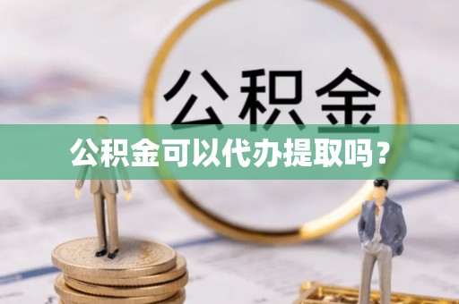 轮台公积金可以代办提取吗？