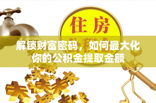 轮台解锁财富密码，如何最大化你的公积金提取金额
