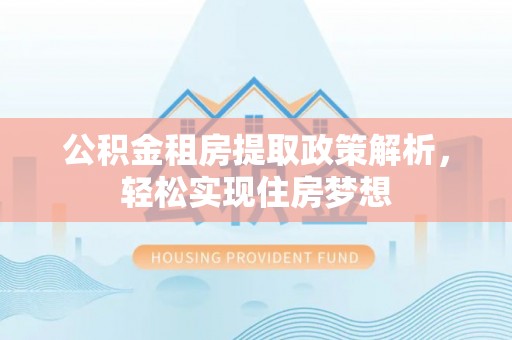 轮台公积金租房提取政策解析，轻松实现住房梦想