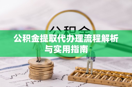 轮台公积金提取代办理流程解析与实用指南