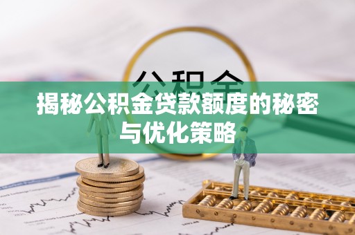 轮台揭秘公积金贷款额度的秘密与优化策略