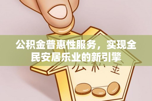 轮台公积金普惠性服务，实现全民安居乐业的新引擎