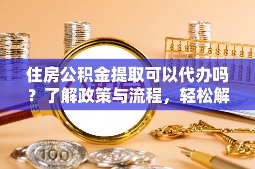 轮台住房公积金提取可以代办吗？了解政策与流程，轻松解决你的疑问