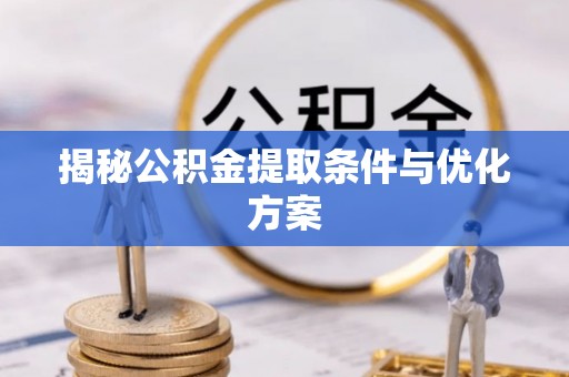 轮台揭秘公积金提取条件与优化方案