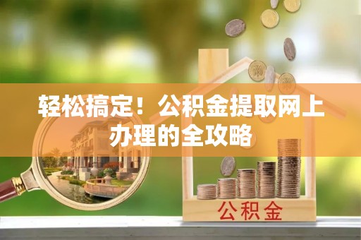 轮台轻松搞定！公积金提取网上办理的全攻略