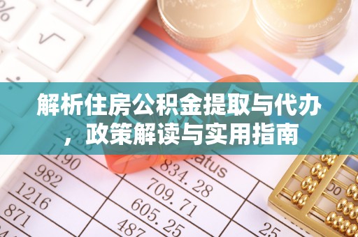轮台解析住房公积金提取与代办，政策解读与实用指南
