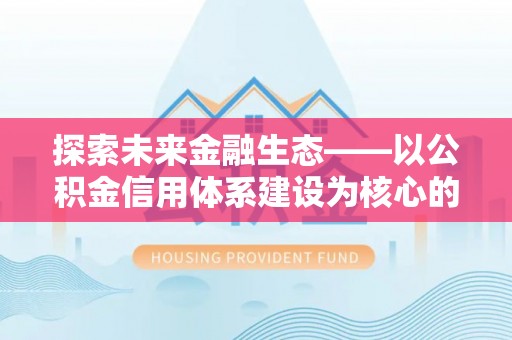 轮台探索未来金融生态——以公积金信用体系建设为核心的创新与发展