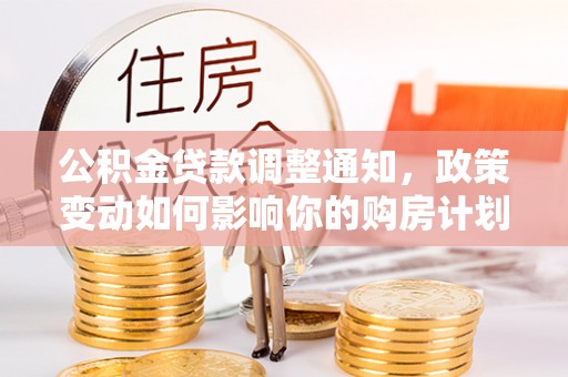 轮台公积金贷款调整通知，政策变动如何影响你的购房计划？