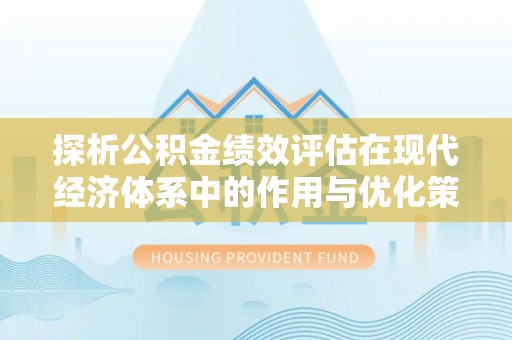轮台探析公积金绩效评估在现代经济体系中的作用与优化策略