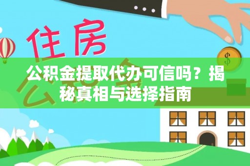 轮台公积金提取代办可信吗？揭秘真相与选择指南