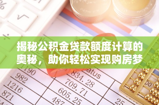 轮台揭秘公积金贷款额度计算的奥秘，助你轻松实现购房梦
