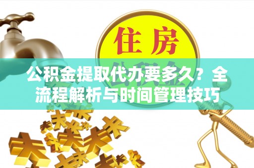 轮台公积金提取代办要多久？全流程解析与时间管理技巧